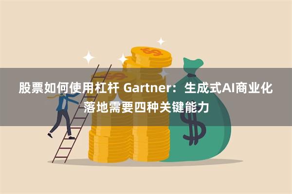 股票如何使用杠杆 Gartner：生成式AI商业化落地需要四种关键能力