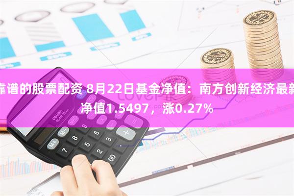 靠谱的股票配资 8月22日基金净值：南方创新经济最新净值1.5497，涨0.27%