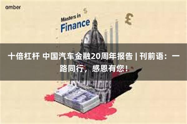 十倍杠杆 中国汽车金融20周年报告 | 刊前语：一路同行，感恩有您！