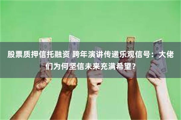 股票质押信托融资 跨年演讲传递乐观信号：大佬们为何坚信未来充满希望？